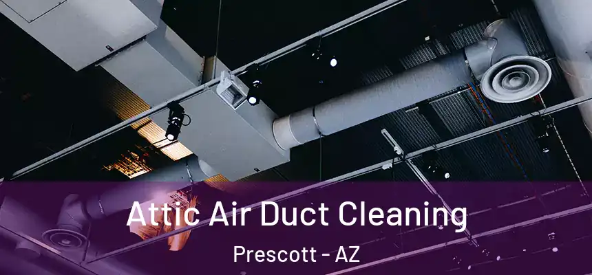 Attic Air Duct Cleaning Prescott - AZ