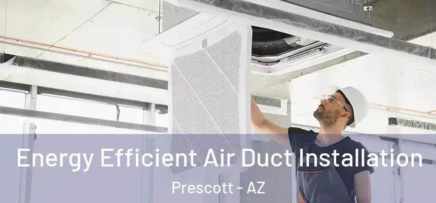  Energy Efficient Air Duct Installation Prescott - AZ