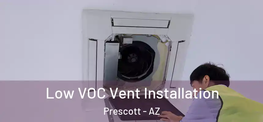 Low VOC Vent Installation Prescott - AZ